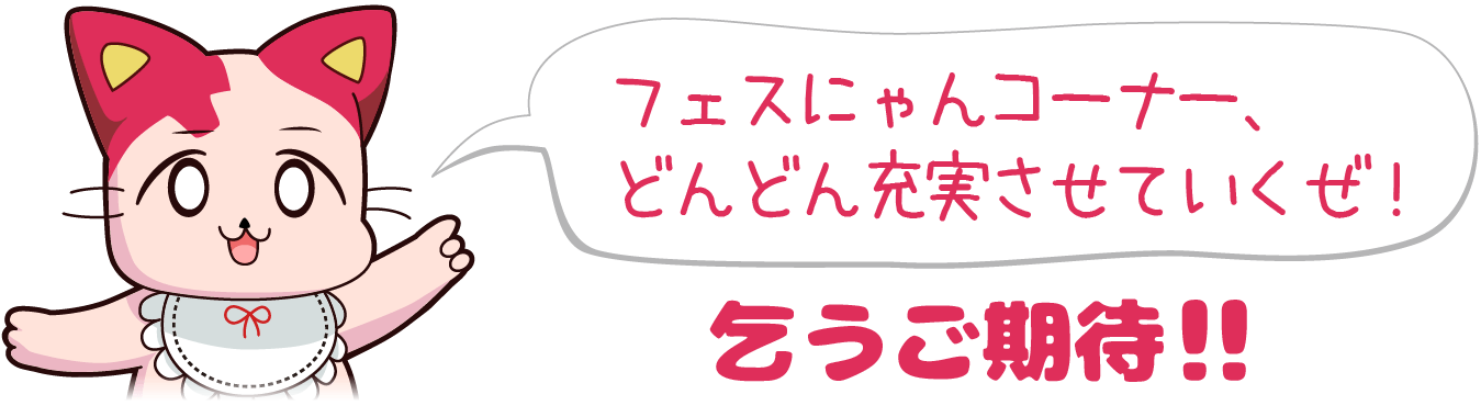 フェスにゃんコーナー、どんどん充実させていくぜ！