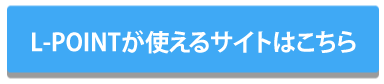 L-POINTが使えるサイトはこちら